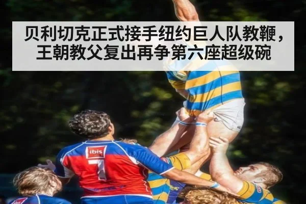 贝利切克正式接手纽约巨人队教鞭,王朝教父复出再争第六座超级碗